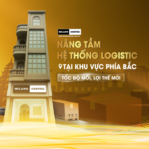 MILANO COFFEE NÂNG TẦM HỆ THỐNG LOGISTIC TẠI KHU VỰC PHÍA BẮC