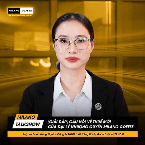 [TALKSHOW] QUY ĐỊNH MỚI VỀ THUẾ VÀ NHỮNG TÁC ĐỘNG ĐẾN HỆ THỐNG ĐẠI LÝ NHƯỢNG QUYỀN MILANO COFFEE