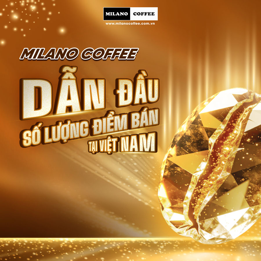 HƠN 2.500 CỬA HÀNG - MILANO COFFEE XÁC LẬP VỊ THẾ TOP 1 CHUỖI CÀ PHÊ VIỆT NAM 